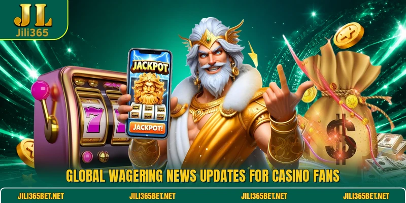 Global wagering news updates for casino fans