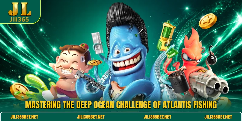 Mastering the deep ocean challenge of Atlantis Fishing